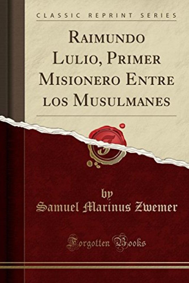Raimundo Lulio, Primer Misionero Entre Los Musulmanes (Classic Reprint)