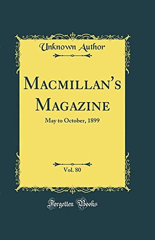 Macmillan's Magazine, Vol. 80: May to October, 1899 (Classic Reprint)