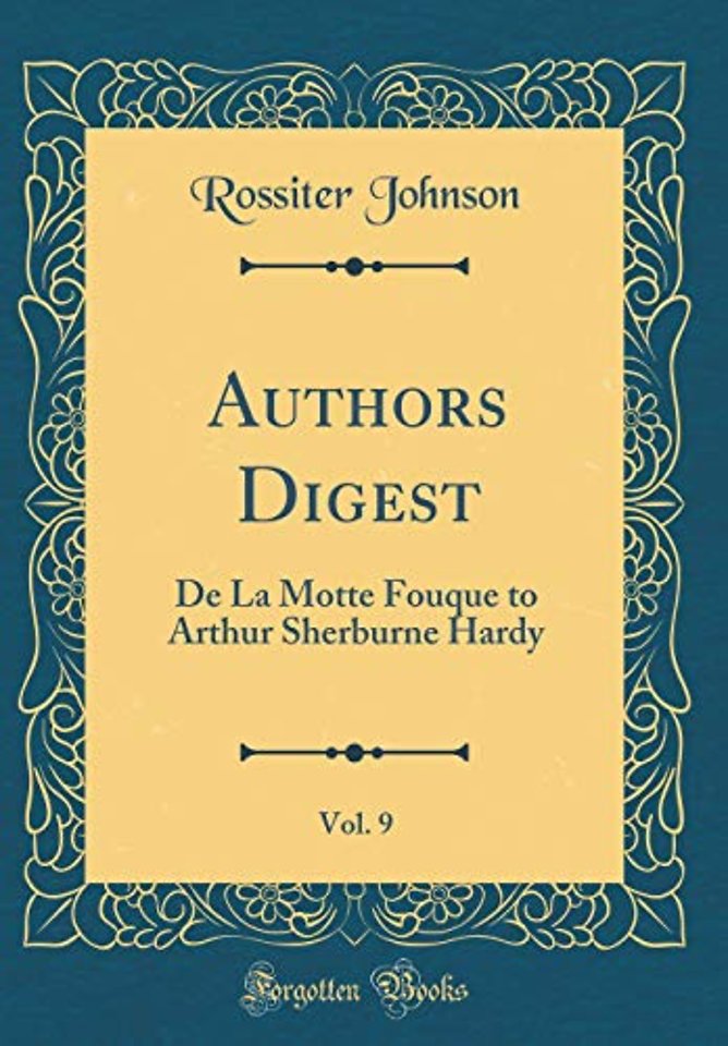 Authors Digest, Vol. 9: De La Motte Fouque to Arthur Sherburne Hardy (Classic Reprint)