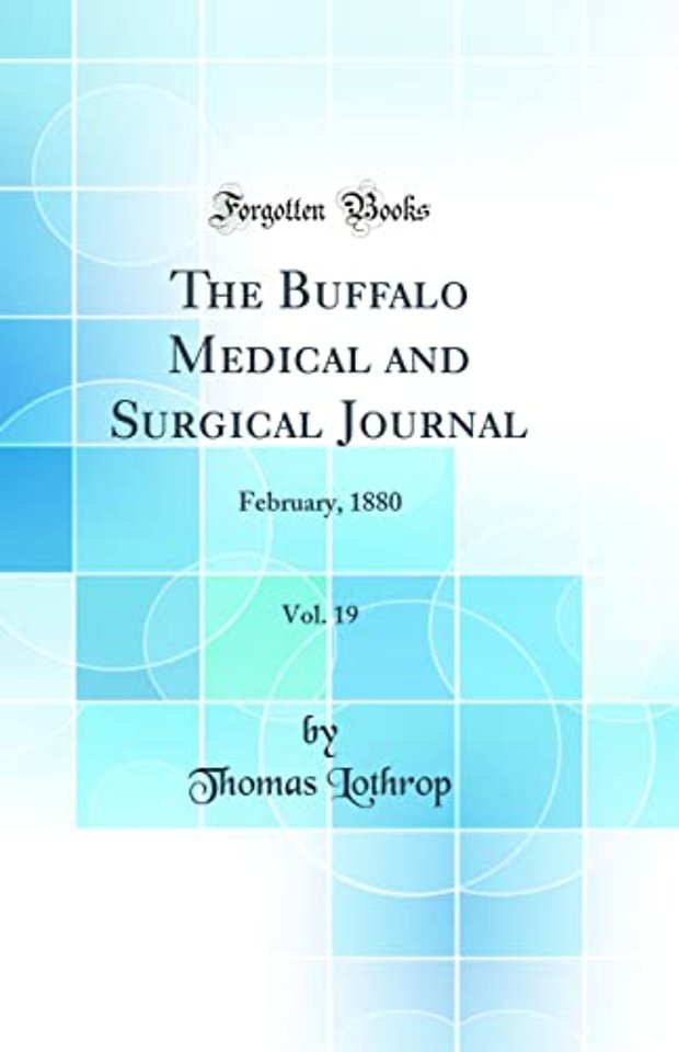 The Buffalo Medical and Surgical Journal, Vol. 19: February, 1880 (Classic Reprint)