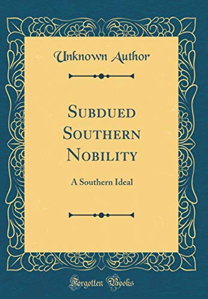 Subdued Southern Nobility: A Southern Ideal (Classic Reprint)