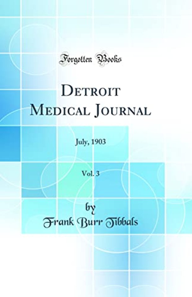 Detroit Medical Journal, Vol. 3: July, 1903 (Classic Reprint)