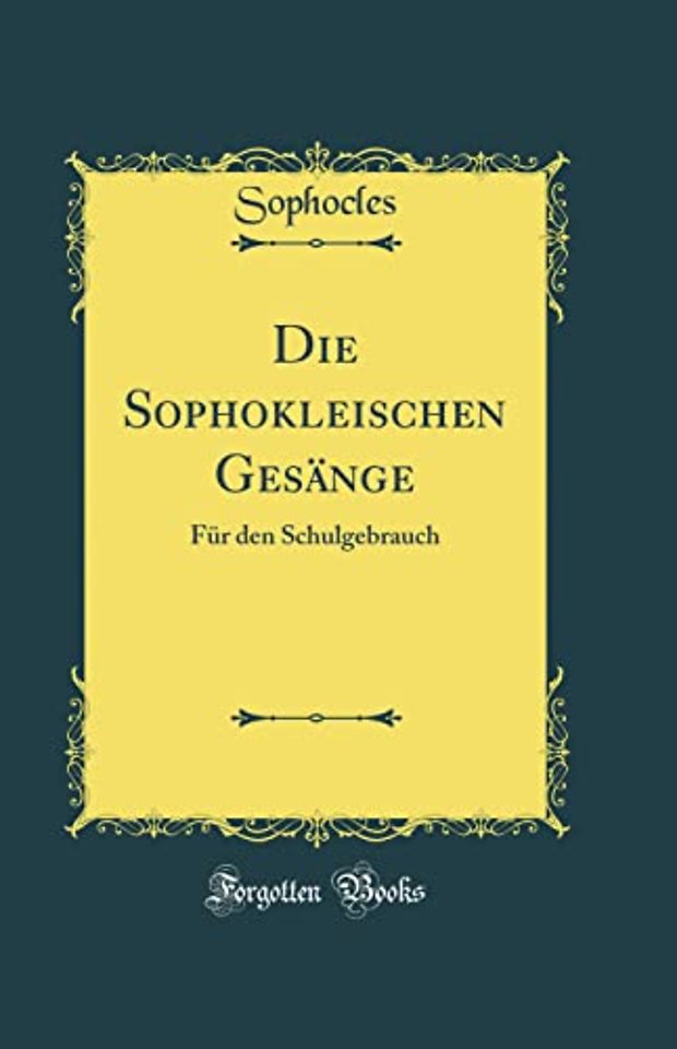 Die Sophokleischen Gesange: Fur den Schulgebrauch (Classic Reprint)