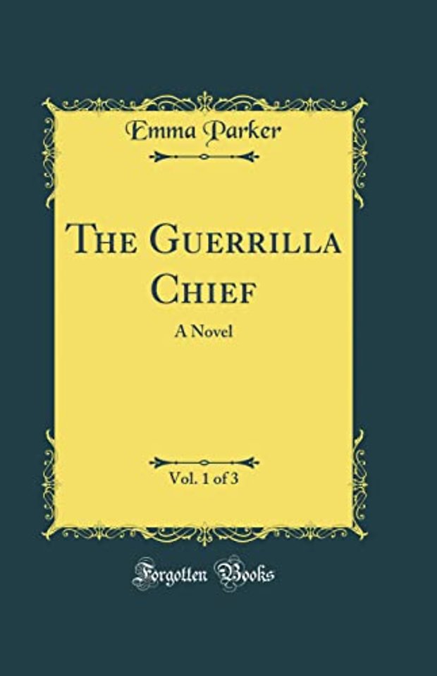 The Guerrilla Chief, Vol. 1 of 3: A Novel (Classic Reprint)