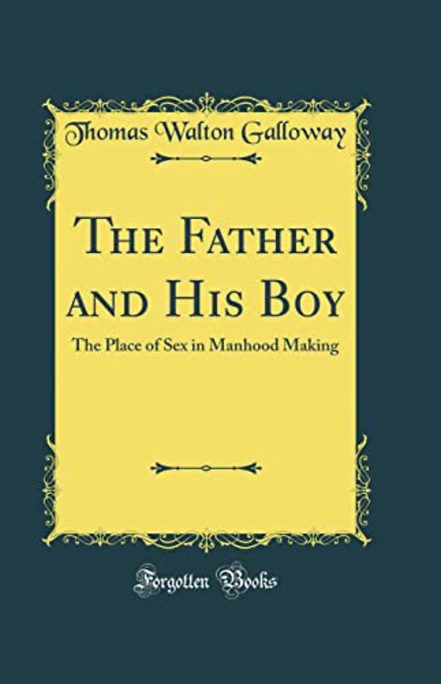 The Father and His Boy: The Place of Sex in Manhood Making (Classic Reprint)