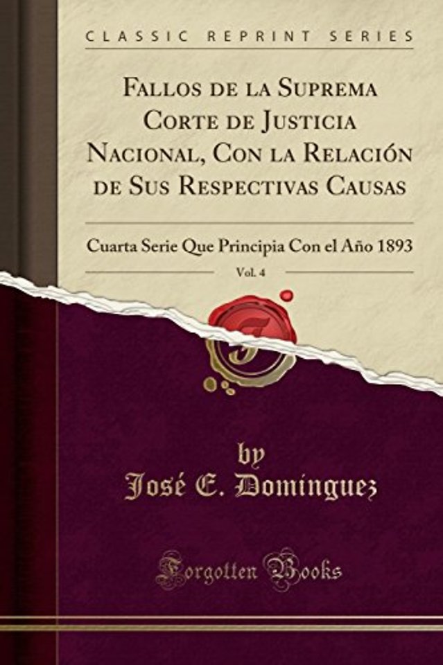 Fallos de la Suprema Corte de Justicia Nacional, Con la Relacion de Sus Respectivas Causas, Vol. 4: Cuarta Serie Que Principia Con el Ano 1893 (Classic Reprint)