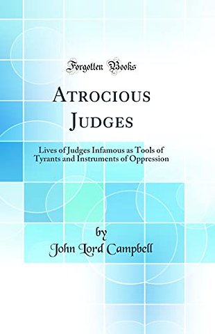Atrocious Judges: Lives of Judges Infamous as Tools of Tyrants and Instruments of Oppression (Classic Reprint)