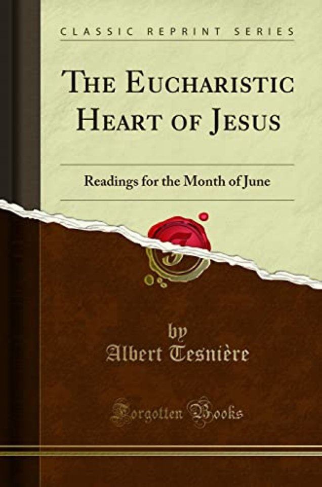 The Eucharistic Heart of Jesus: Readings for the Month of June (Classic Reprint)