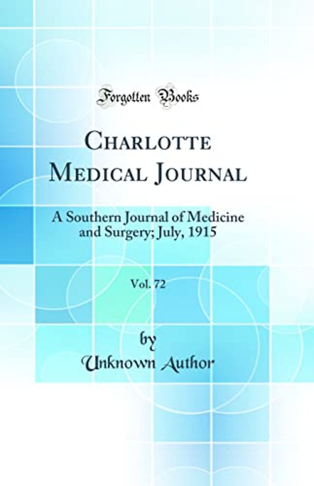 Charlotte Medical Journal, Vol. 72: A Southern Journal of Medicine and Surgery; July, 1915 (Classic Reprint)