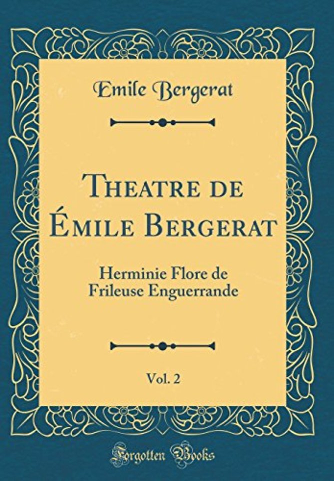 Theatre de Emile Bergerat, Vol. 2: Herminie Flore de Frileuse Enguerrande (Classic Reprint)