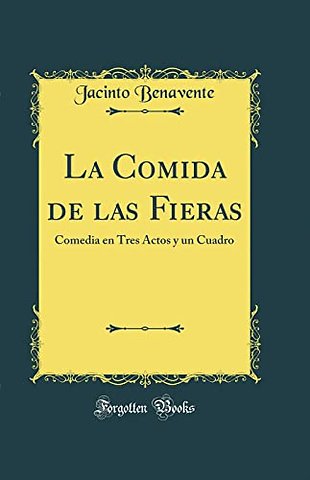 La Comida de las Fieras: Comedia en Tres Actos y un Cuadro (Classic Reprint)