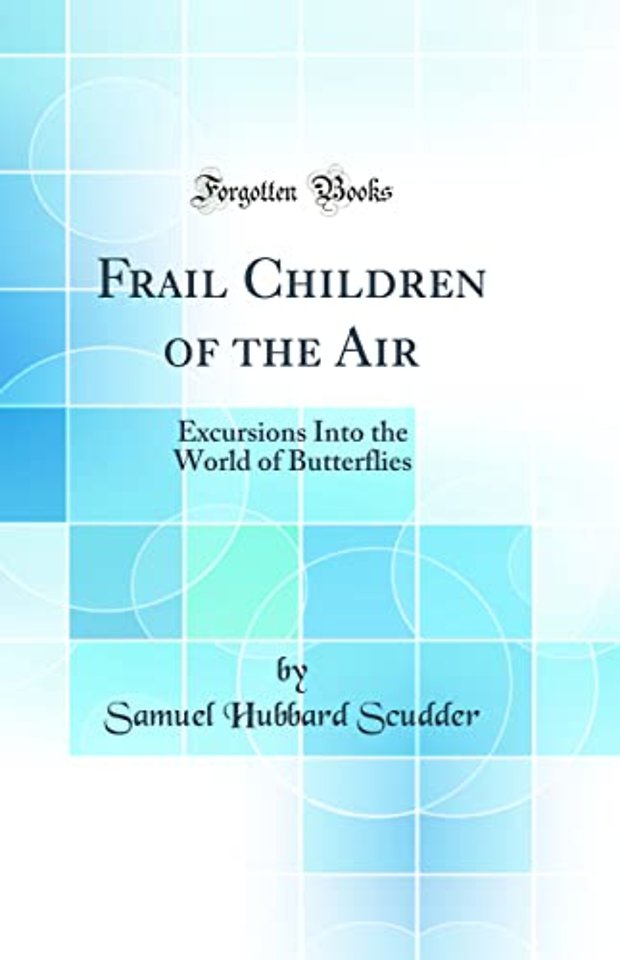 Frail Children of the Air: Excursions Into the World of Butterflies (Classic Reprint)