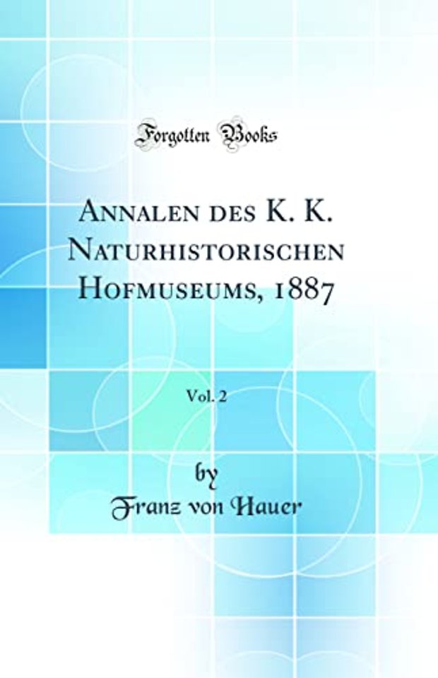 Annalen des K. K. Naturhistorischen Hofmuseums, 1887, Vol. 2 (Classic Reprint)