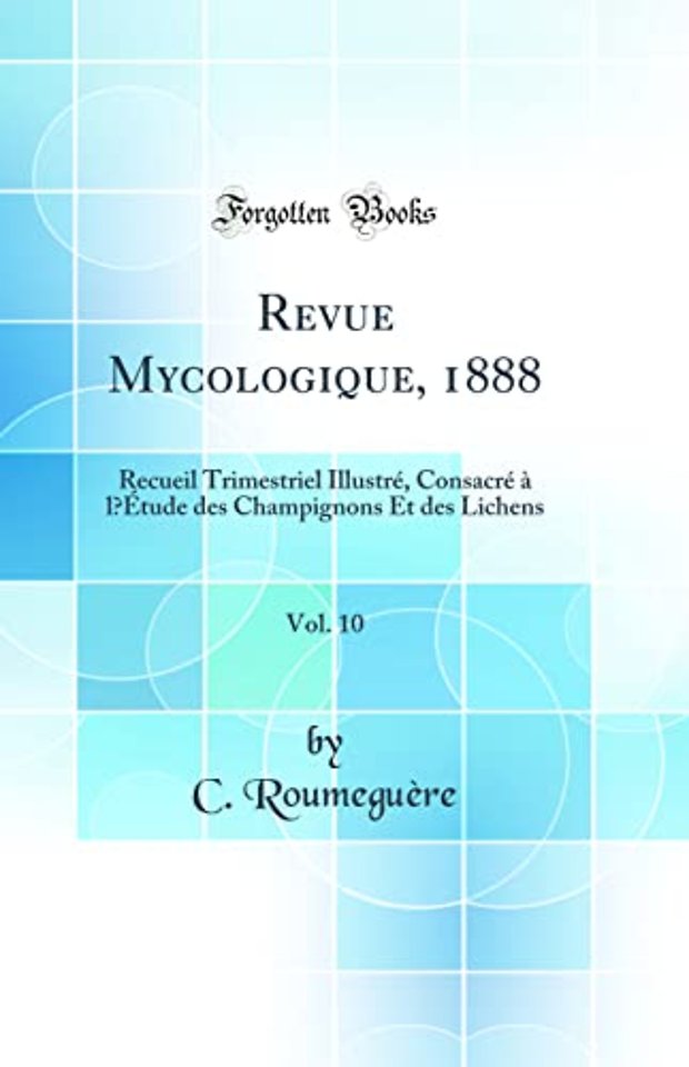 Revue Mycologique, 1888, Vol. 10: Recueil Trimestriel Illustre, Consacre a lEtude des Champignons Et des Lichens (Classic Reprint)