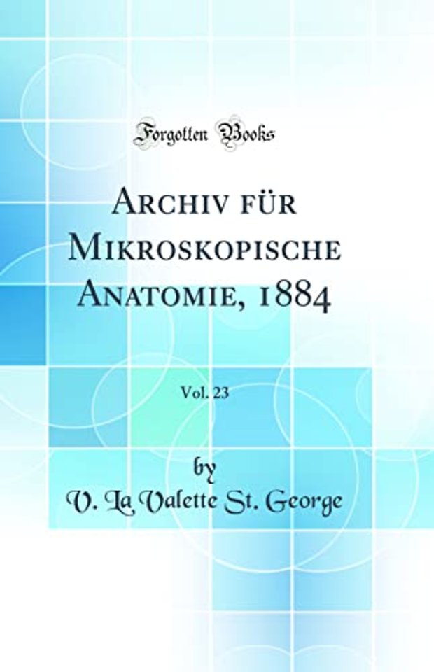 Archiv fur Mikroskopische Anatomie, 1884, Vol. 23 (Classic Reprint)