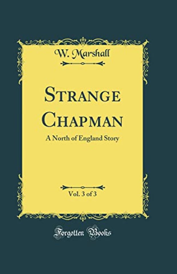 Strange Chapman, Vol. 3 of 3: A North of England Story (Classic Reprint)