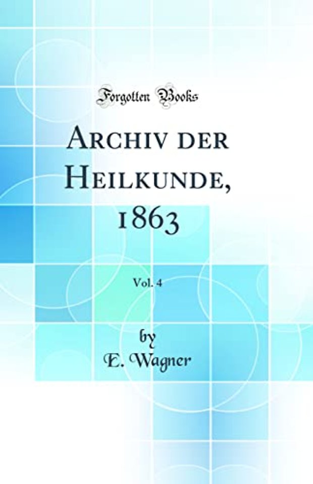 Archiv der Heilkunde, 1863, Vol. 4 (Classic Reprint)
