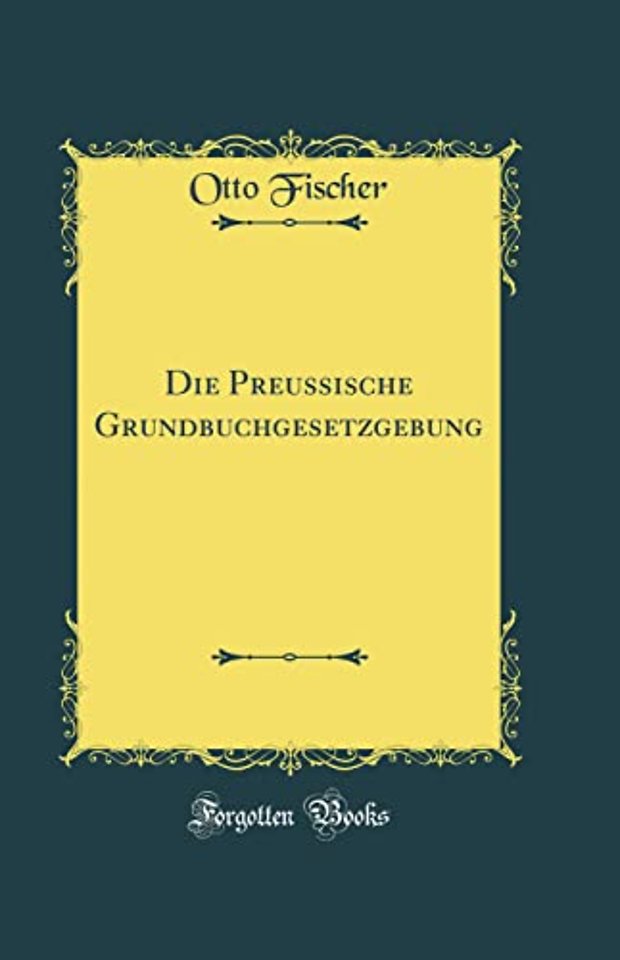 Die Preussische Grundbuchgesetzgebung (Classic Reprint)