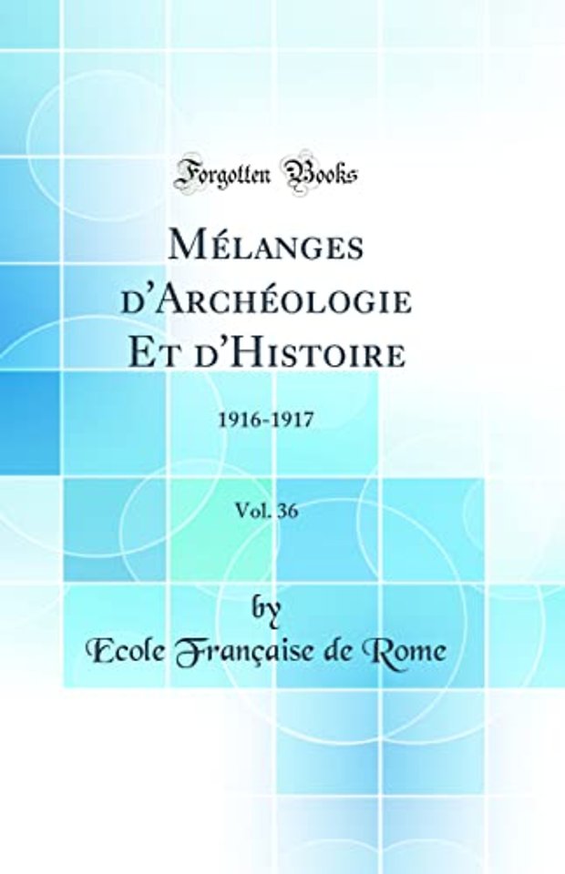 Melanges d'Archeologie Et d'Histoire, Vol. 36: 1916-1917 (Classic Reprint)