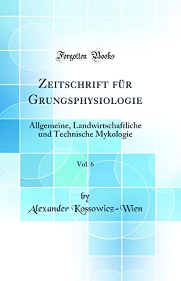 Zeitschrift fur Grungsphysiologie, Vol. 6: Allgemeine, Landwirtschaftliche und Technische Mykologie (Classic Reprint)