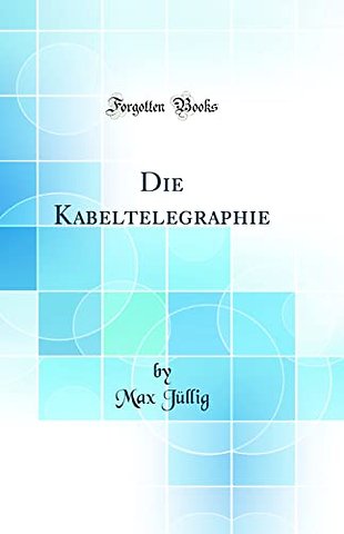 Die Kabeltelegraphie (Classic Reprint)