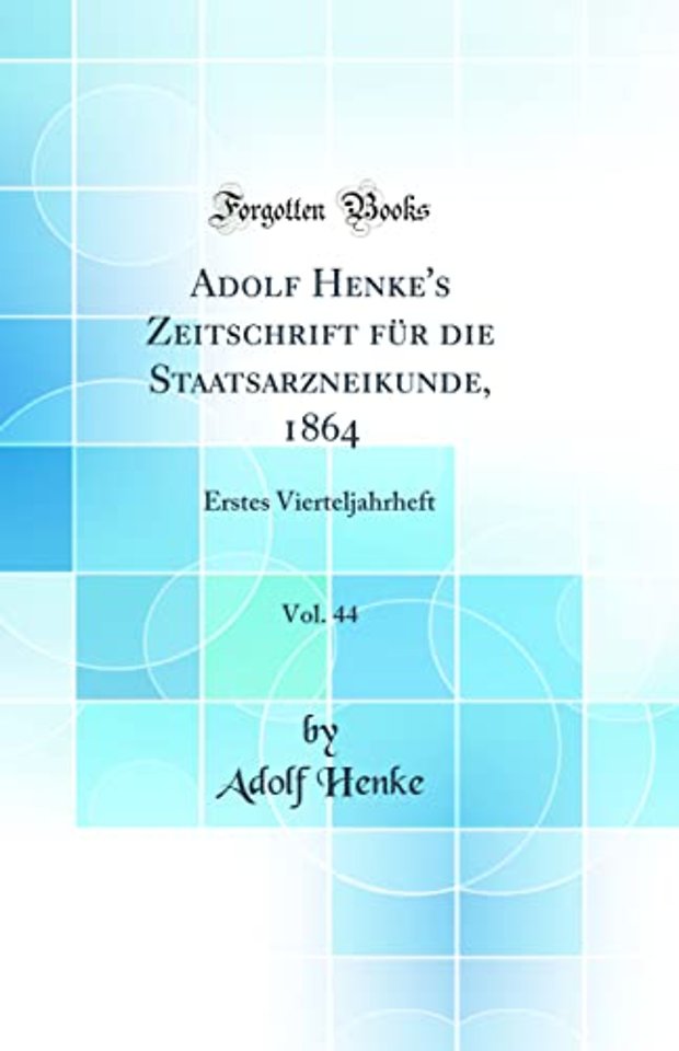 Adolf Henke's Zeitschrift fur die Staatsarzneikunde, 1864, Vol. 44: Erstes Vierteljahrheft (Classic Reprint)