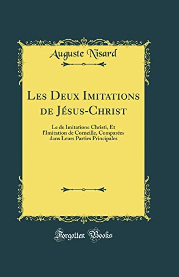 Les Deux Imitations de Jesus-Christ: Le de Imitatione Christi, Et l'Imitation de Corneille, Comparees dans Leurs Parties Principales (Classic Reprint)