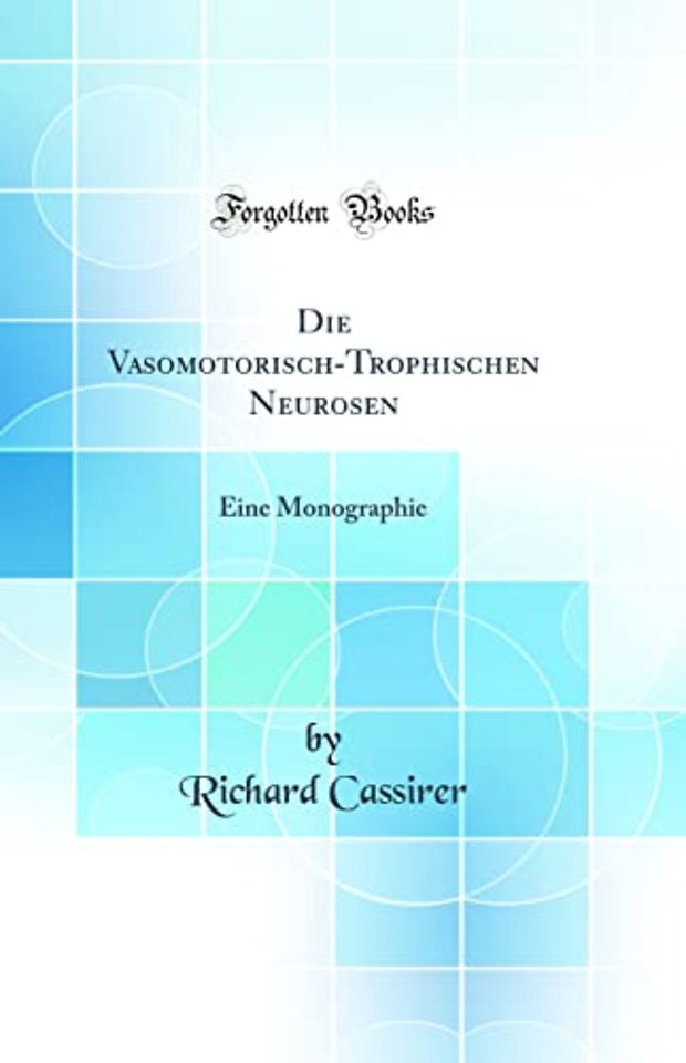 Die Vasomotorisch-Trophischen Neurosen: Eine Monographie (Classic Reprint)