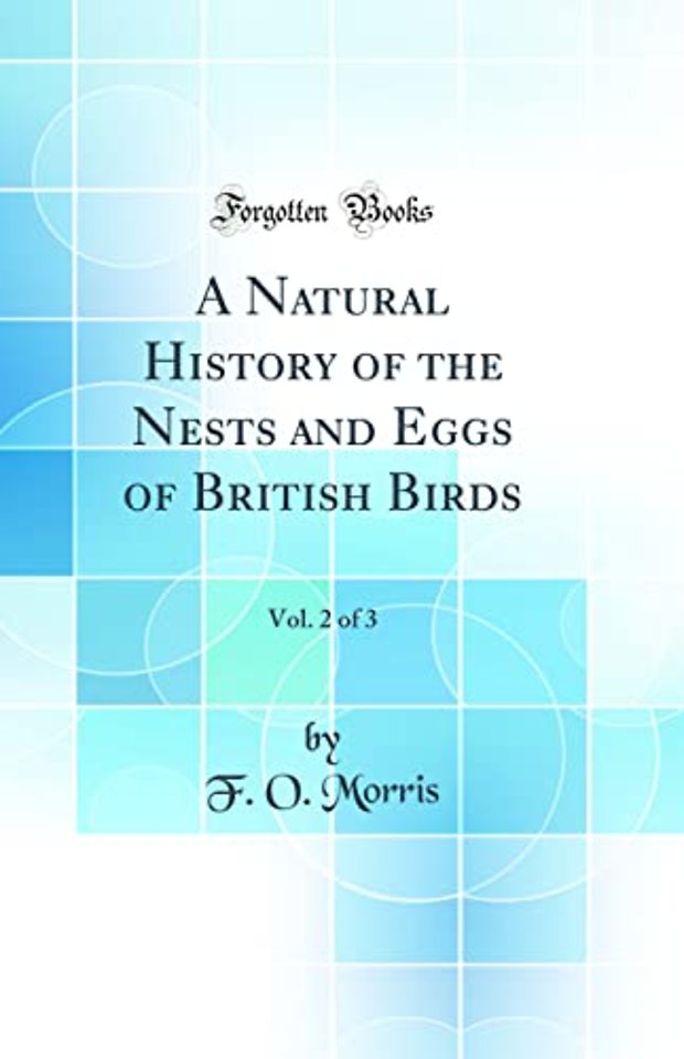 A Natural History of the Nests and Eggs of British Birds, Vol. 2 of 3 (Classic Reprint)