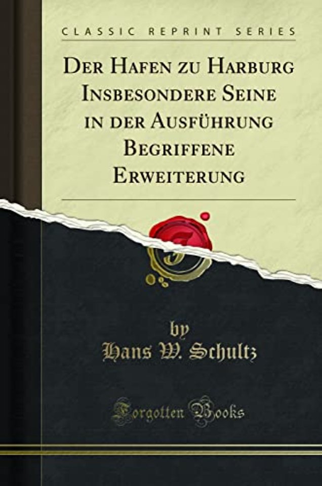 Der Hafen zu Harburg Insbesondere Seine in der Ausfuhrung Begriffene Erweiterung (Classic Reprint)