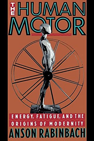 The Human Motor – Energy, Fatigue & the Origina of Modernity