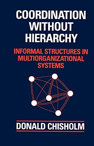 Coordination Without Hierarchy – Informal Structures in Multiorganizational Systemsr