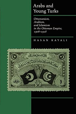 Arabs & Young Turks – Ottomanism, Arabism & Islamism in the Ottoman Empire, 1908–1918 (Paper)