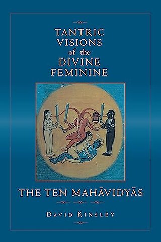 Tantric Visions of the Divine Feminine – The Ten Mahavidyas