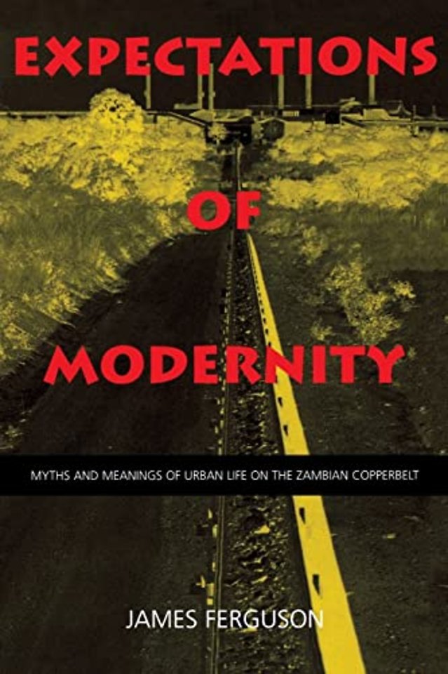 Expectations of Modernity – Myths & Meanings of Urban Life on the Zambian Copperbelt