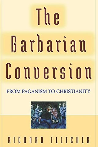The Barbarian Conversion – From Paganism to Christianity