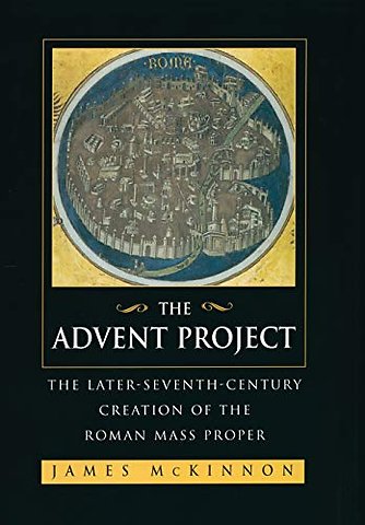 The Advent Project – The Later Seventh–Century Creation of the Roman Mass Proper