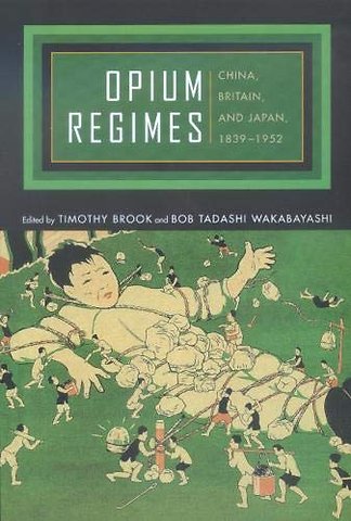 Opium Regimes – China, Britain & Japan, 1839–1952