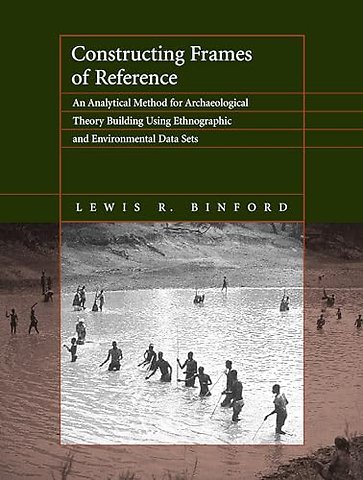 Constructing Frames of Reference – An Analytical Method for Archaeological Theory Building Using Ethnographic & Environmental Data Sets