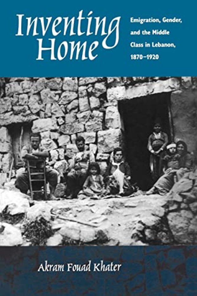 Inventing Home – Emigration, Gender & the Middle Class in Lebanon 1870–1920