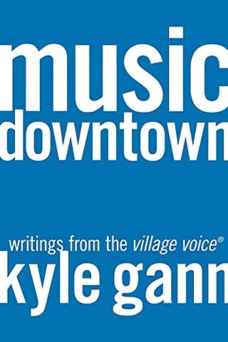 Music Downtown– Writings from the Village Voice