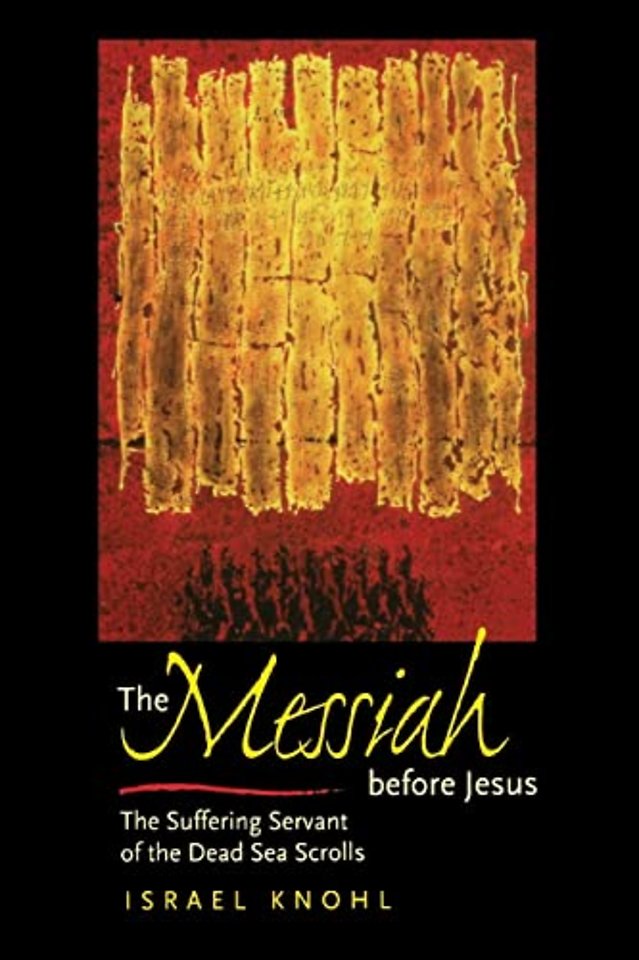 The Messiah before Jesus – The Suffering Servant of the Dead Sea Scrolls