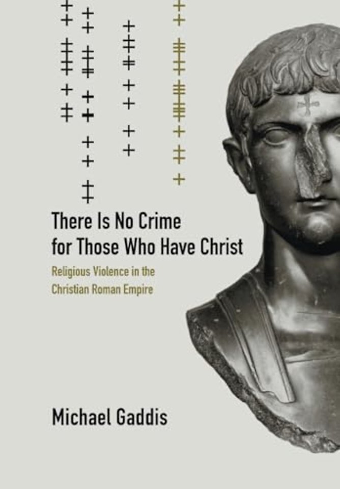 There is No Crime for Those Who Have Christ – Religious Violence in the Christian Roman Empire