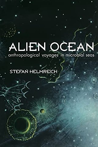 Alien Ocean - Anthropological Voyages in Microbial Sea