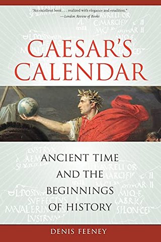 Caesar′s Calendar – Ancient Time and the Beginnings of History