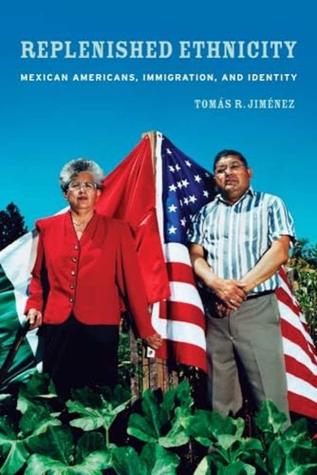 Replenished Ethnicity – Mexican Americans, Immigration, and Identity