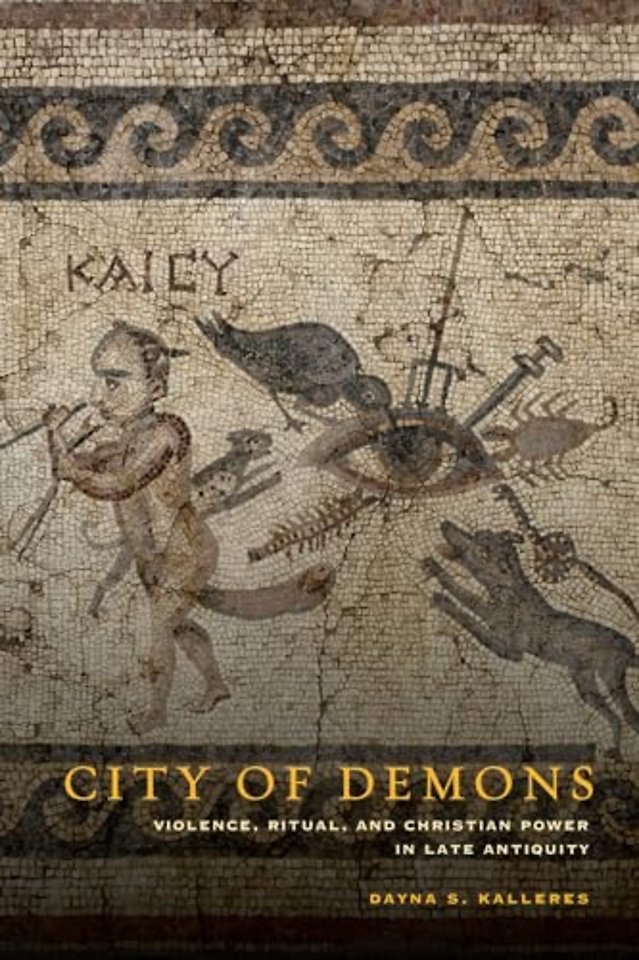 City of Demons – Violence, Ritual, and Christian Power in Late Antiquity