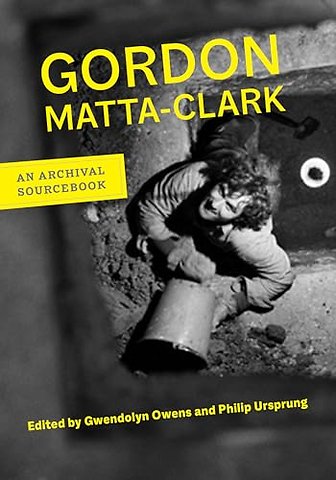 Gordon Matta–Clark – An Archival Sourcebook