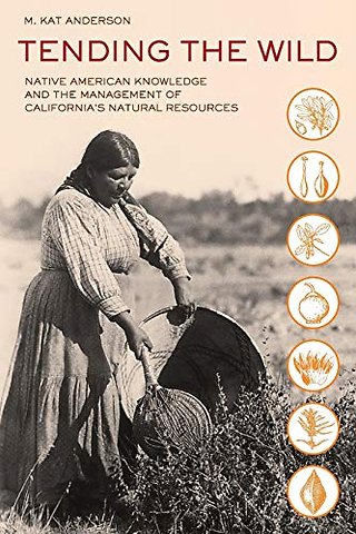 Tending the Wild – Native American Knowledge and the Management of California′s Natural Resources 2e