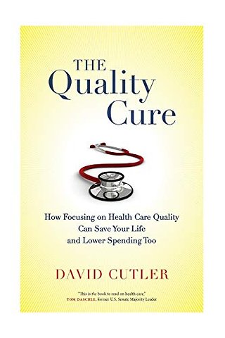 The Quality Cure – How Focusing on Health Care Quality Can Save Your Life and Lower Spending Too